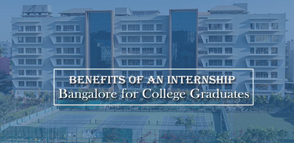 Benefits of an Internship in Bangalore for College Graduates 